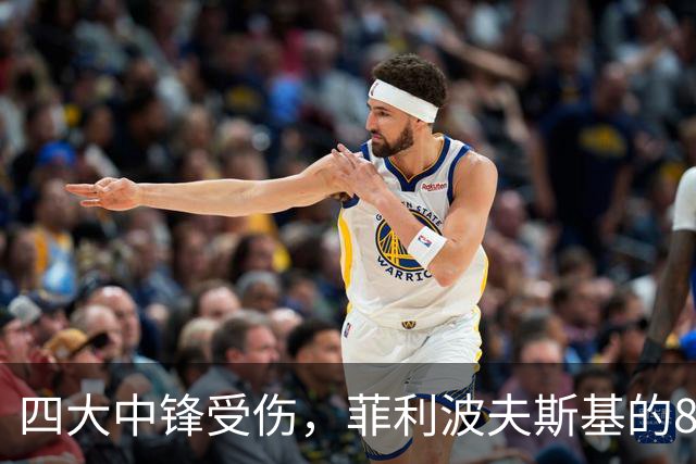 四大中锋受伤，菲利波夫斯基的8分钟传奇之战