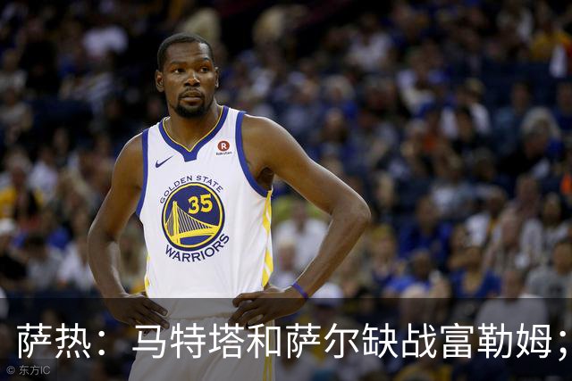 萨热：马特塔和萨尔缺战富勒姆；沃顿有过报价但从未说想离队